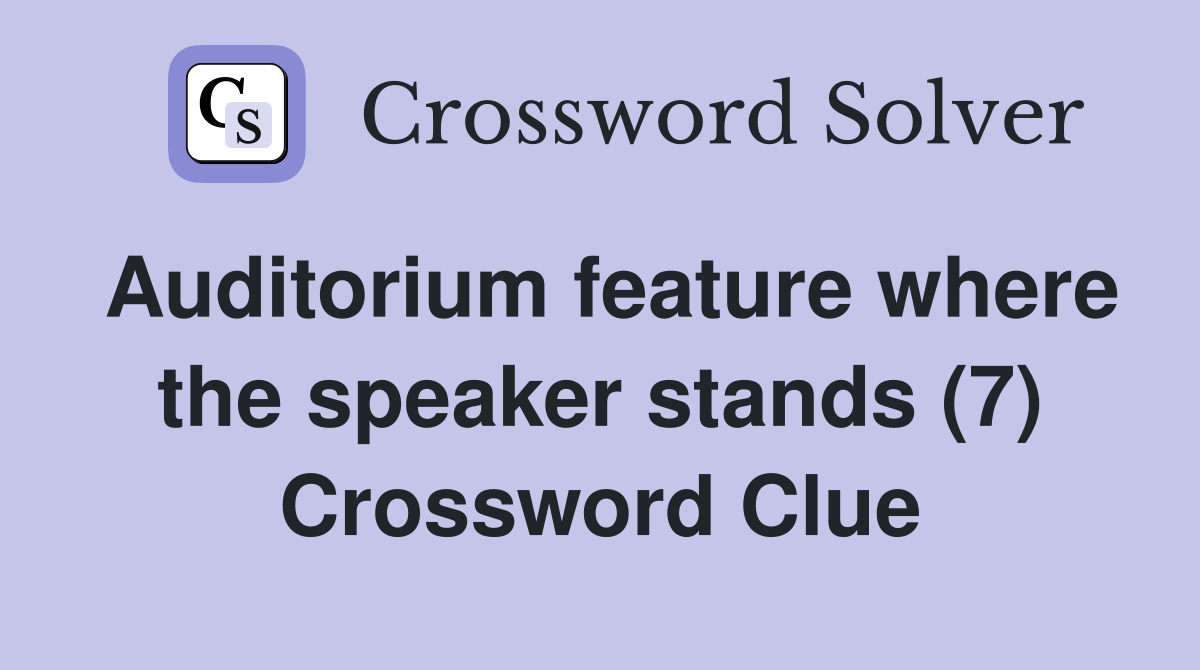 Auditorium feature where the speaker stands (7) Crossword Clue Answers Crossword Solver